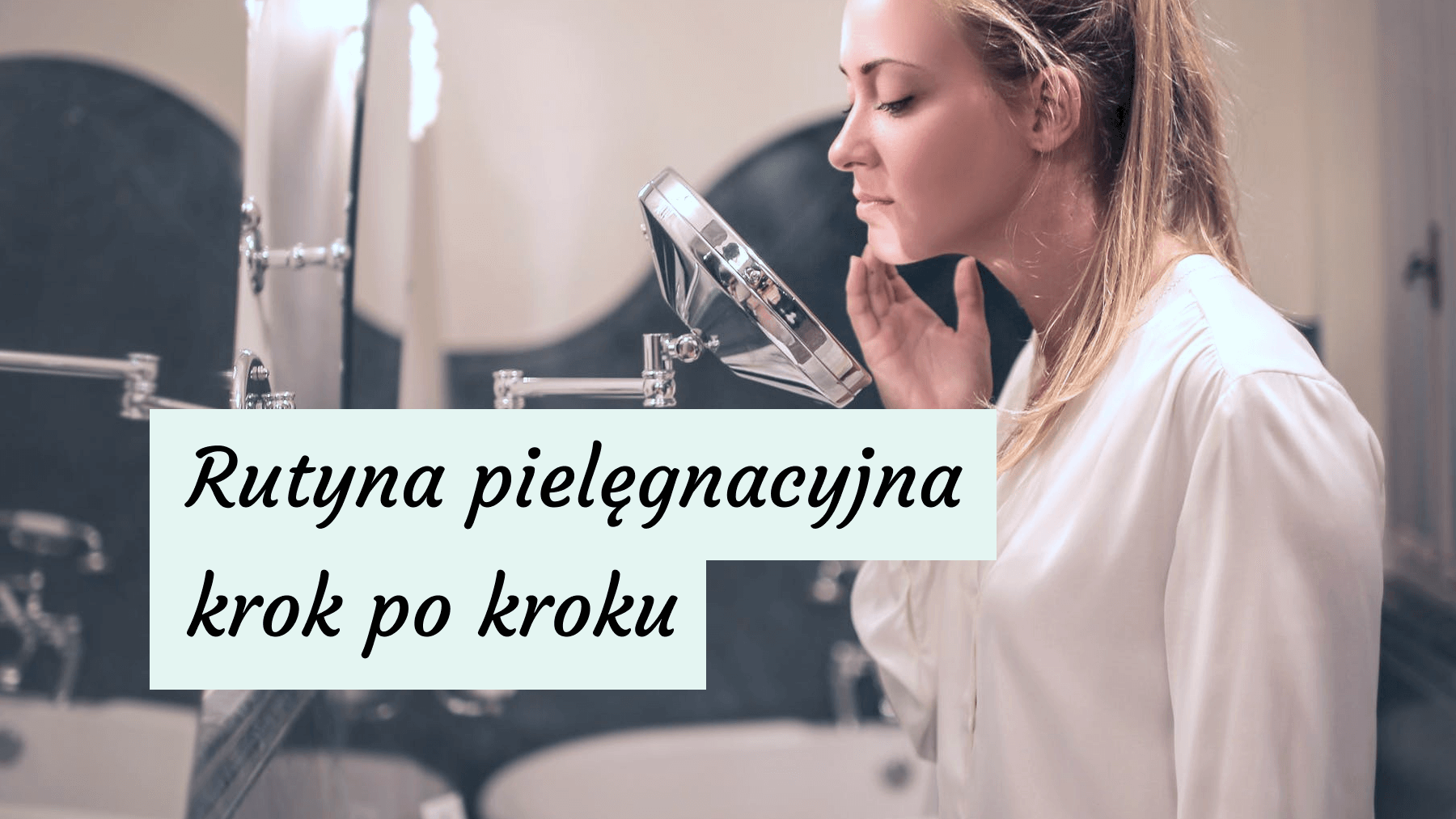 Pielęgnacja Skóry 101: Jak stworzyć własną rutynę pielęgnacyjną? 