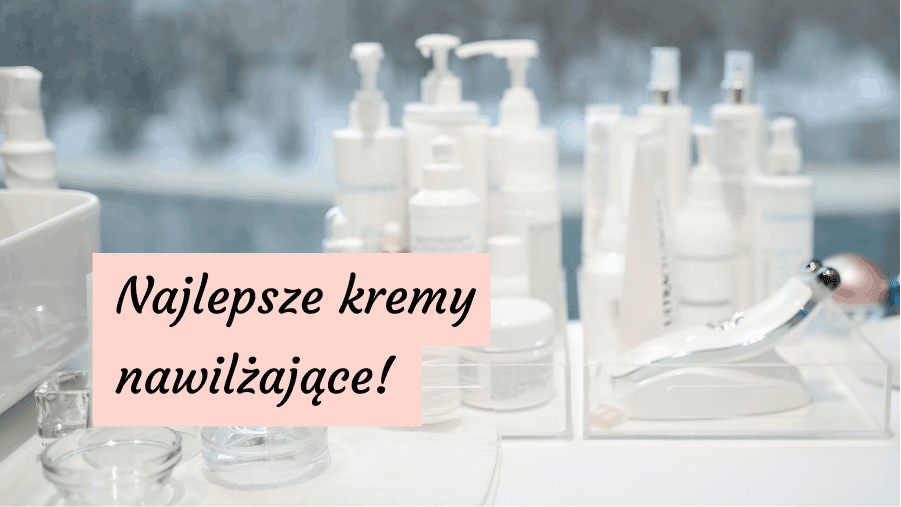 7 najlepszych kremów nawilżających z dobrym składem